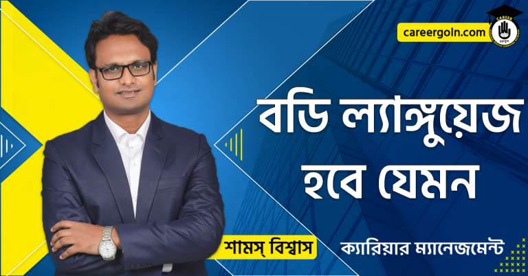 বডি ল্যাঙ্গুয়েজ হবে যেমন - ক্যারিয়ার ম্যানেজমেন্ট - শামস বিশ্বাস
