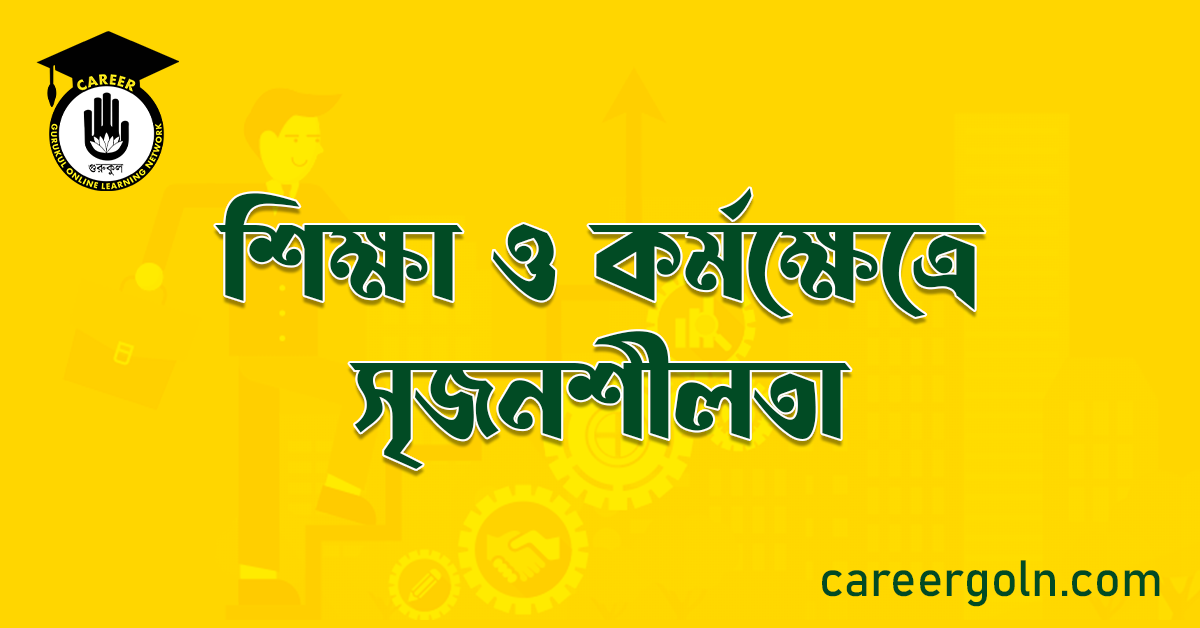 শিক্ষা ও কর্মক্ষেত্রে সৃজনশীলতা 1 শিক্ষা ও কর্মক্ষেত্রে সৃজনশীলতা