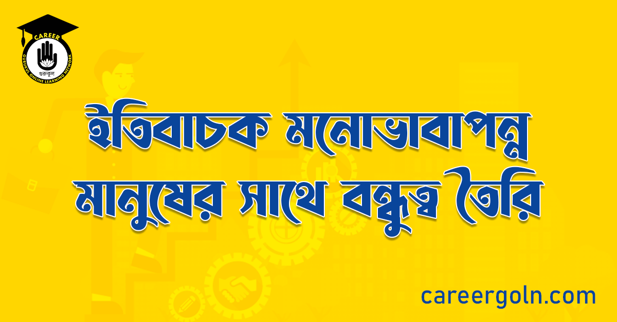 ইতিবাচক মনোভাবাপন্ন মানুষের সাথে বন্ধুত্ব তৈরি 1 ইতিবাচক মনোভাবাপন্ন মানুষের সাথে বন্ধুত্ব তৈরি